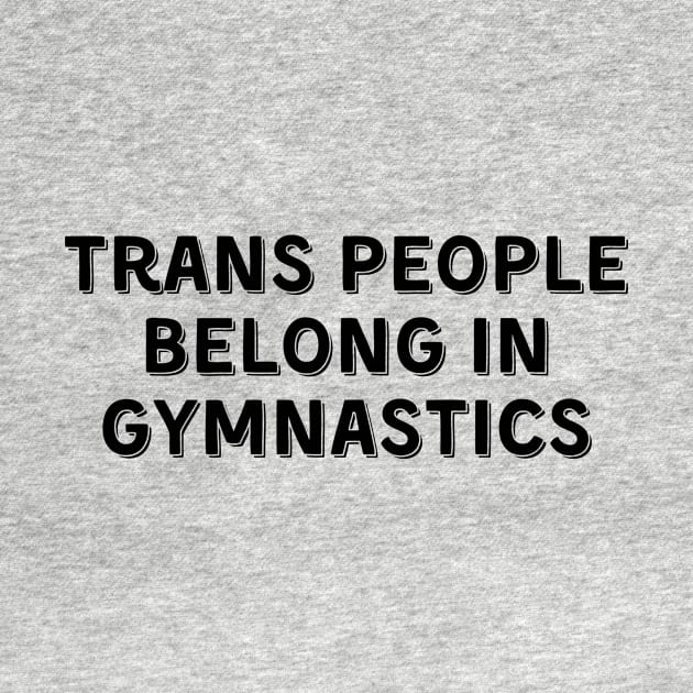 Trans People Belong in Gymnastics (Black, Font 2) by Half In Half Out Podcast